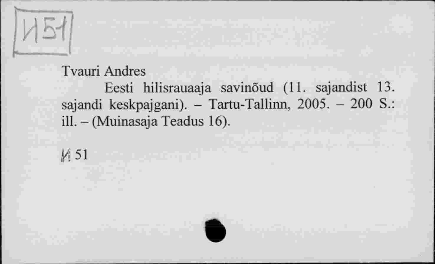 ﻿Tvauri Andres
Eesti hilisrauaaja savinôud (11. sajandist 13. sajandi keskpajgani). - Tartu-Tallinn, 2005. - 200 S.: ill. - (Muinasaja Teadus 16).
И 51